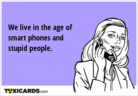 we-live-in-the-age-of-smart-phones-and-stupid-people-580